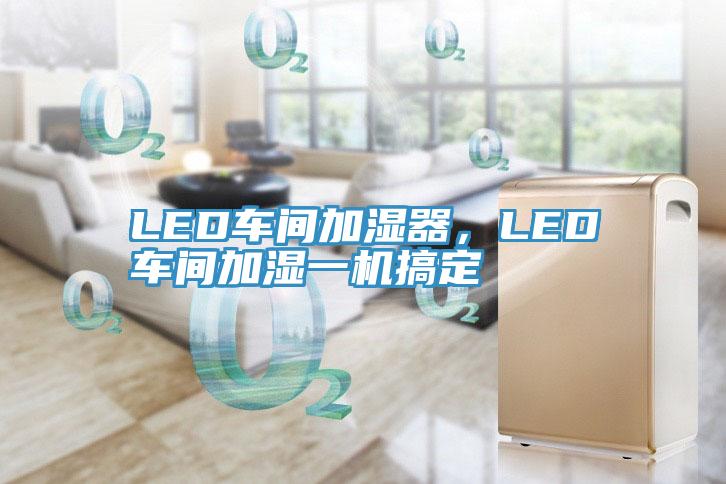 LED車間加濕器，LED車間加濕一機搞定