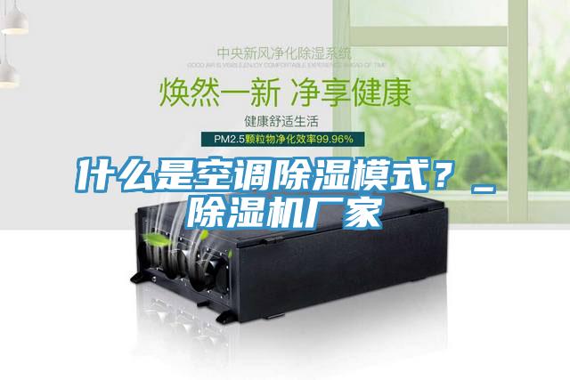 什么是空調除濕模式？_除濕機廠家