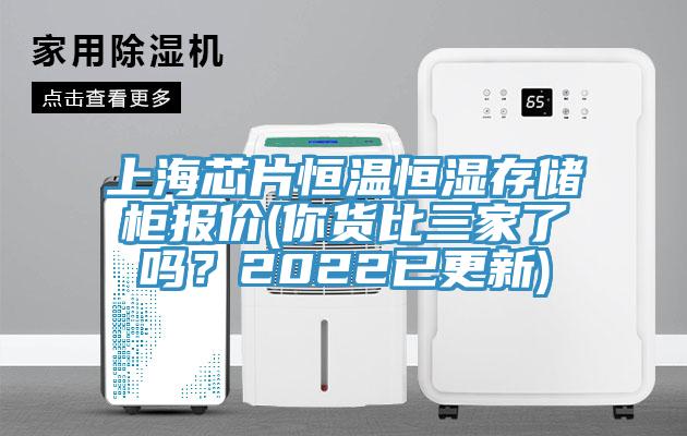 上海芯片恒溫恒濕存儲柜報價(你貨比三家了嗎？2022已更新)