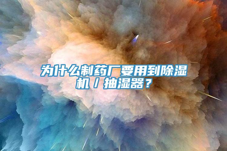 為什么制藥廠要用到除濕機／抽濕器？