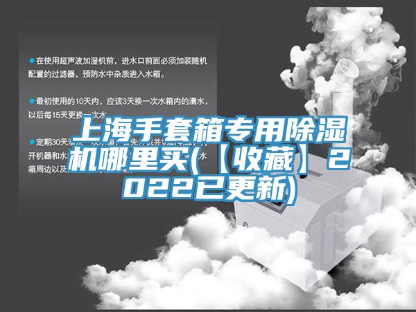 上海手套箱專用除濕機(jī)哪里買(【收藏】2022已更新)