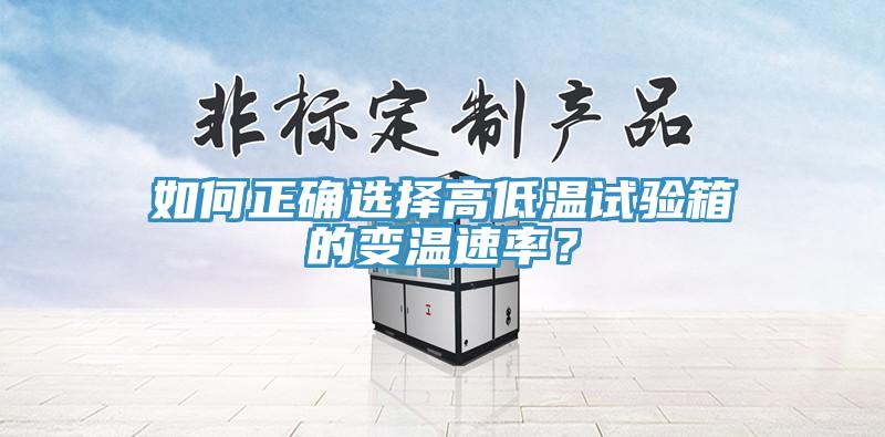 如何正確選擇高低溫試驗箱的變溫速率？