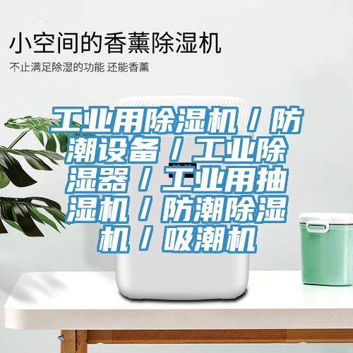 工業(yè)用除濕機／防潮設(shè)備／工業(yè)除濕器／工業(yè)用抽濕機／防潮除濕機／吸潮機