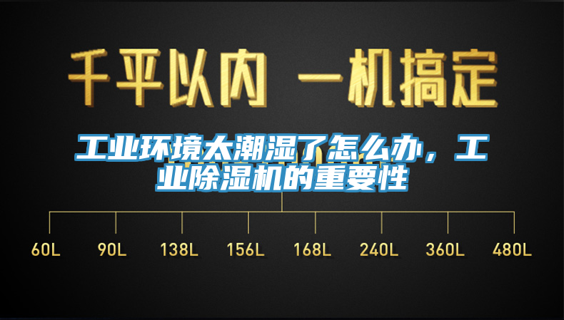 工業環境太潮濕了怎么辦，工業除濕機的重要性