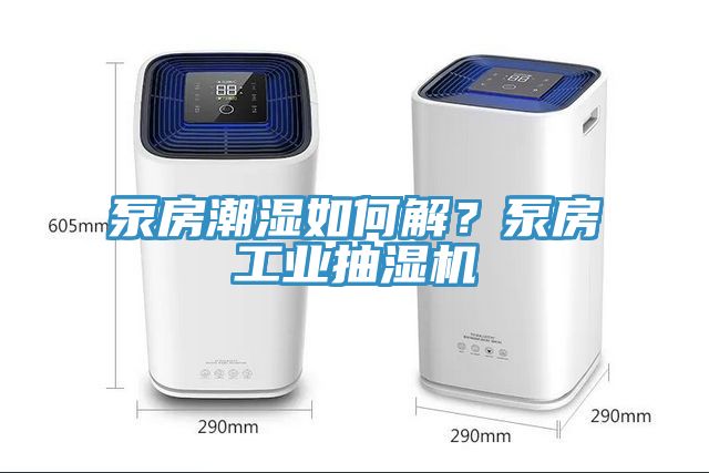 泵房潮濕如何解？泵房工業抽濕機