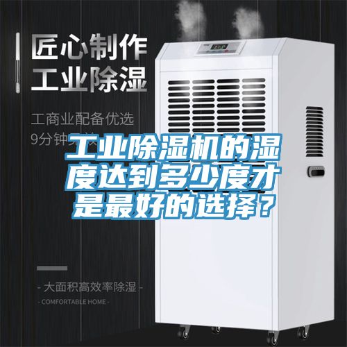 工業除濕機的濕度達到多少度才是最好的選擇？