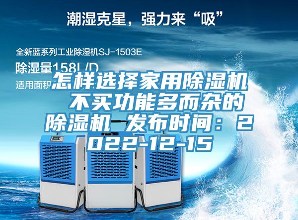 怎樣選擇家用除濕機 不買功能多而雜的除濕機 發布時間：2022-12-15