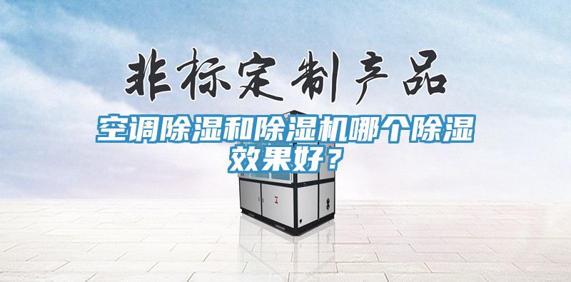 空調除濕和除濕機哪個除濕效果好？