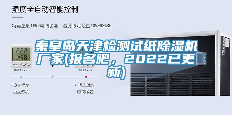 秦皇島天津檢測試紙除濕機廠家(報名吧，2022已更新)