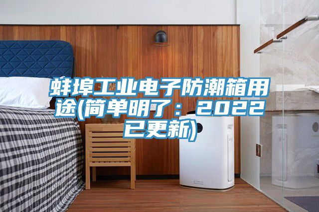 蚌埠工業電子防潮箱用途(簡單明了：2022已更新)