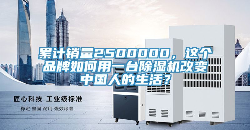 累計銷量2500000，這個品牌如何用一臺除濕機改變中國人的生活？