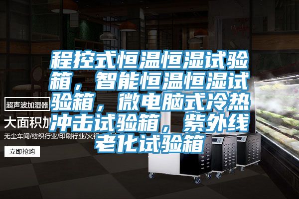 程控式恒溫恒濕試驗箱，智能恒溫恒濕試驗箱，微電腦式冷熱沖擊試驗箱，紫外線老化試驗箱