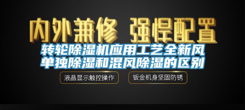 轉輪除濕機應用工藝全新風單獨除濕和混風除濕的區(qū)別